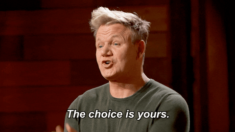 Gordan Ramsey saying the choice is yours